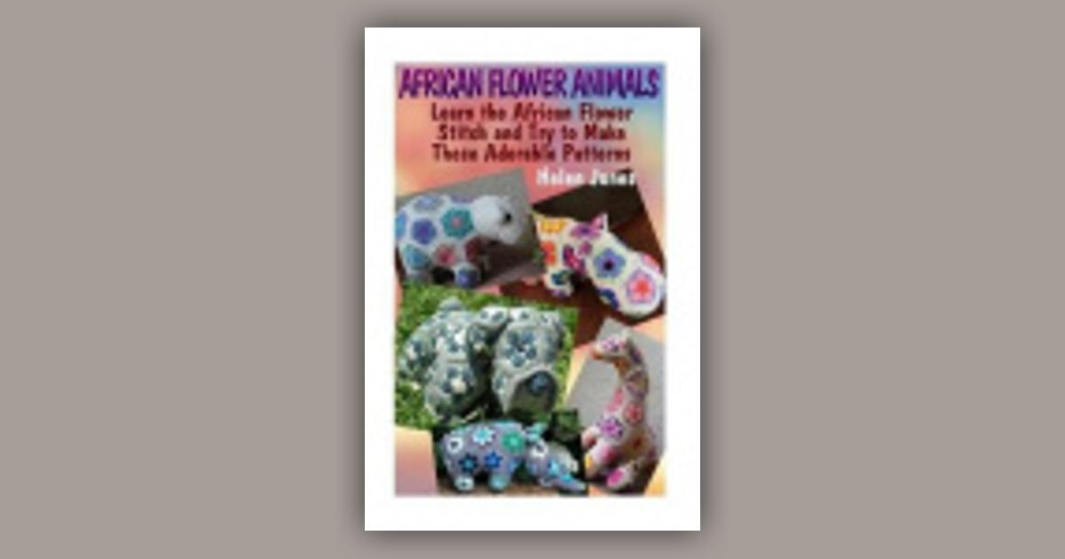 African Flower Animals: Learn the African Flower Stitch and Try to Make   - Helen Jones - Google Books