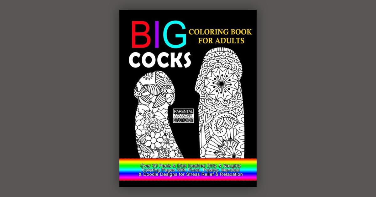 Big Cocks Coloring Book For Adults : Over 30 Penis & Dick Inspired Dirty,  Naughty Coloring Pages With Floral, Paisley, Mandala & Doodle Designs for   Pages: Volume 1 (Coloring Books For