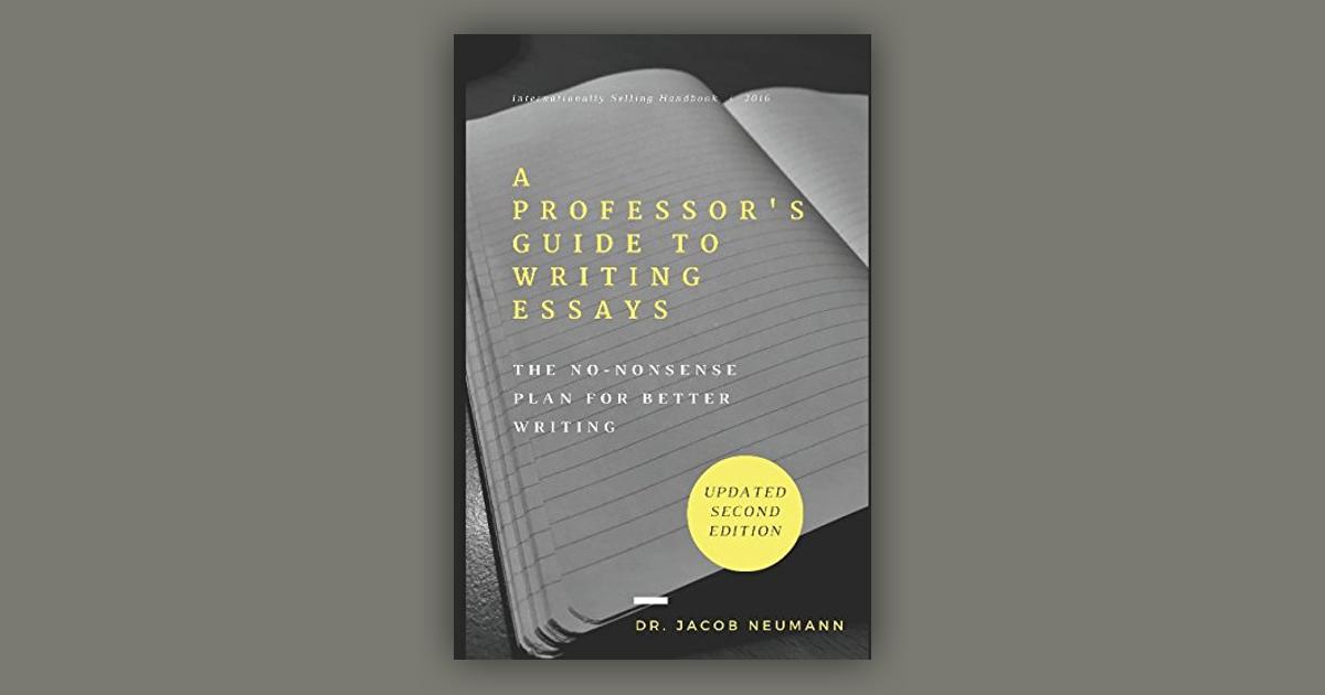 The No-Nonsense Plan for Better Writing A Professors Guide to Writing Essays 