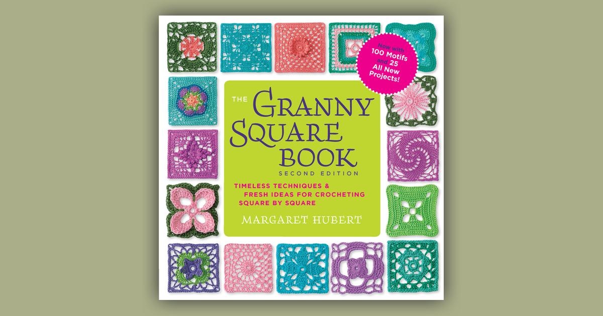 The Granny Square Book, Second Edition: Timeless Techniques and Fresh Ideas  for Crocheting Square by Square--Now with 100 Motifs and 25 All New