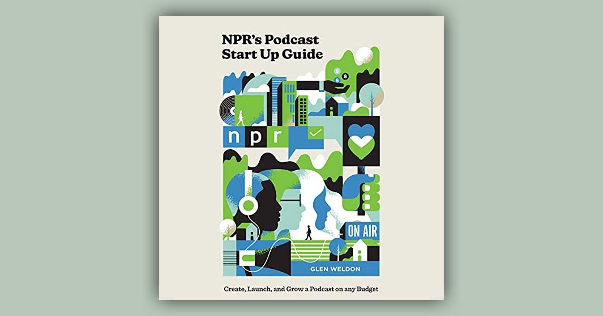 NPR s Podcast Start Up Guide Create Launch and Grow a 