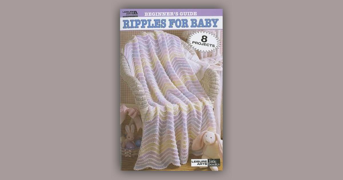 Beginner's Guide Ripples For Baby To Crochet (leisure Arts #75011 