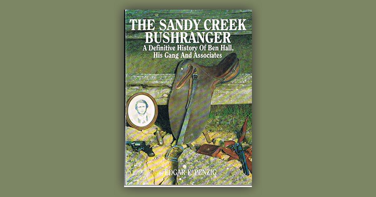 The Sandy Creek Bushranger - A Definitive History of Ben Hall, His Gang ...